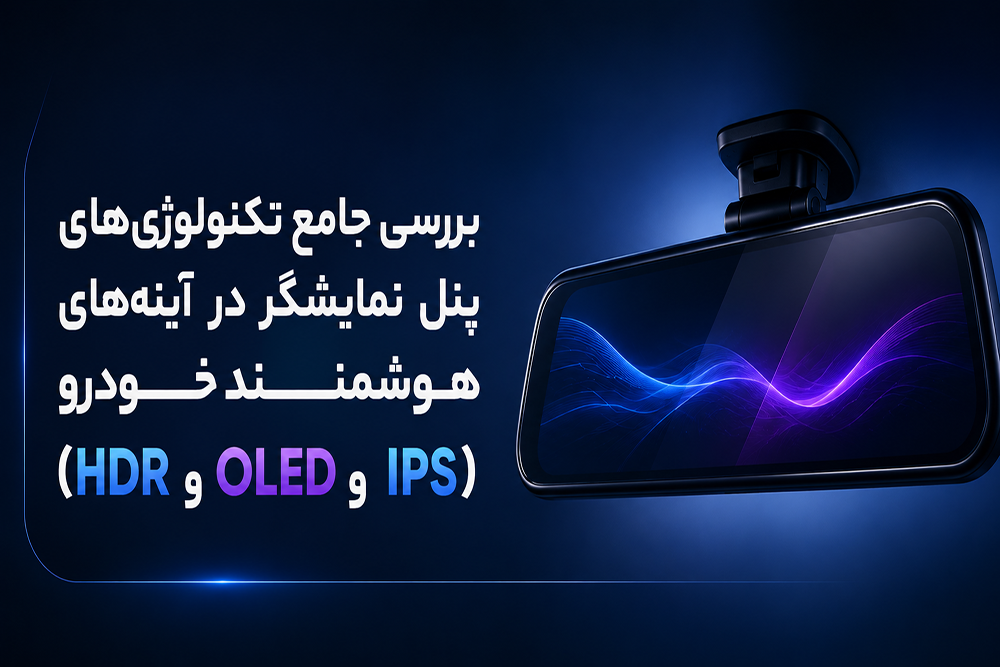 بررسی جامع تکنولوژی‌های پنل نمایشگر در آینه‌های هوشمند خودرو (IPS، OLED، و HDR)