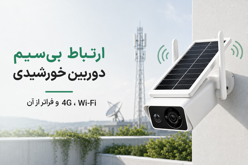 ارتباطات بی سیم در دوربین های نظارتی خورشیدی: Wi‑Fi، 4G و فراتر از آن